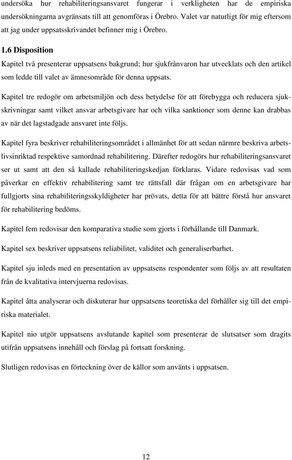 6 Disposition Kapitel två presenterar uppsatsens bakgrund; hur sjukfrånvaron har utvecklats och den artikel som ledde till valet av ämnesområde för denna uppsats.