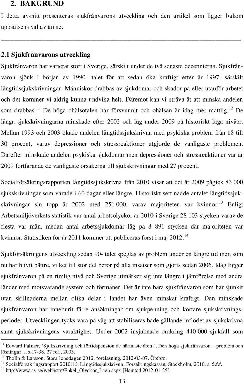 Sjukfrånvaron sjönk i början av 1990- talet för att sedan öka kraftigt efter år 1997, särskilt långtidssjukskrivningar.