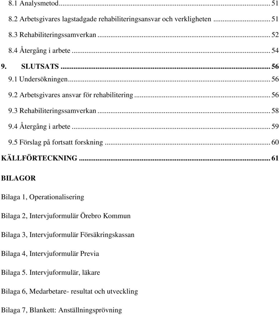 5 Förslag på fortsatt forskning... 60 KÄLLFÖRTECKNING.