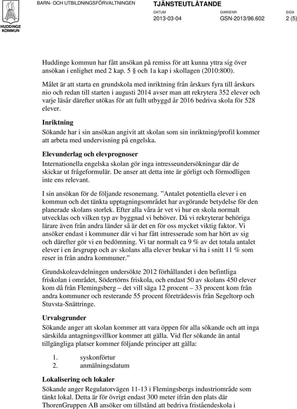 Målet är att starta en grundskola med inriktning från årskurs fyra till årskurs nio och redan till starten i augusti 2014 avser man att rekrytera 352 elever och varje läsår därefter utökas för att