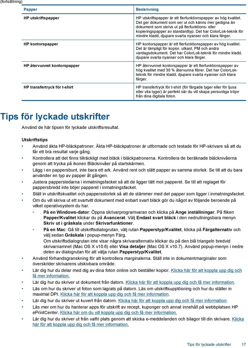 Det har ColorLok-teknik för mindre kladd, djupare svarta nyanser och klara färger. HP kontorspapper är ett flerfunktionspapper av hög kvalitet.