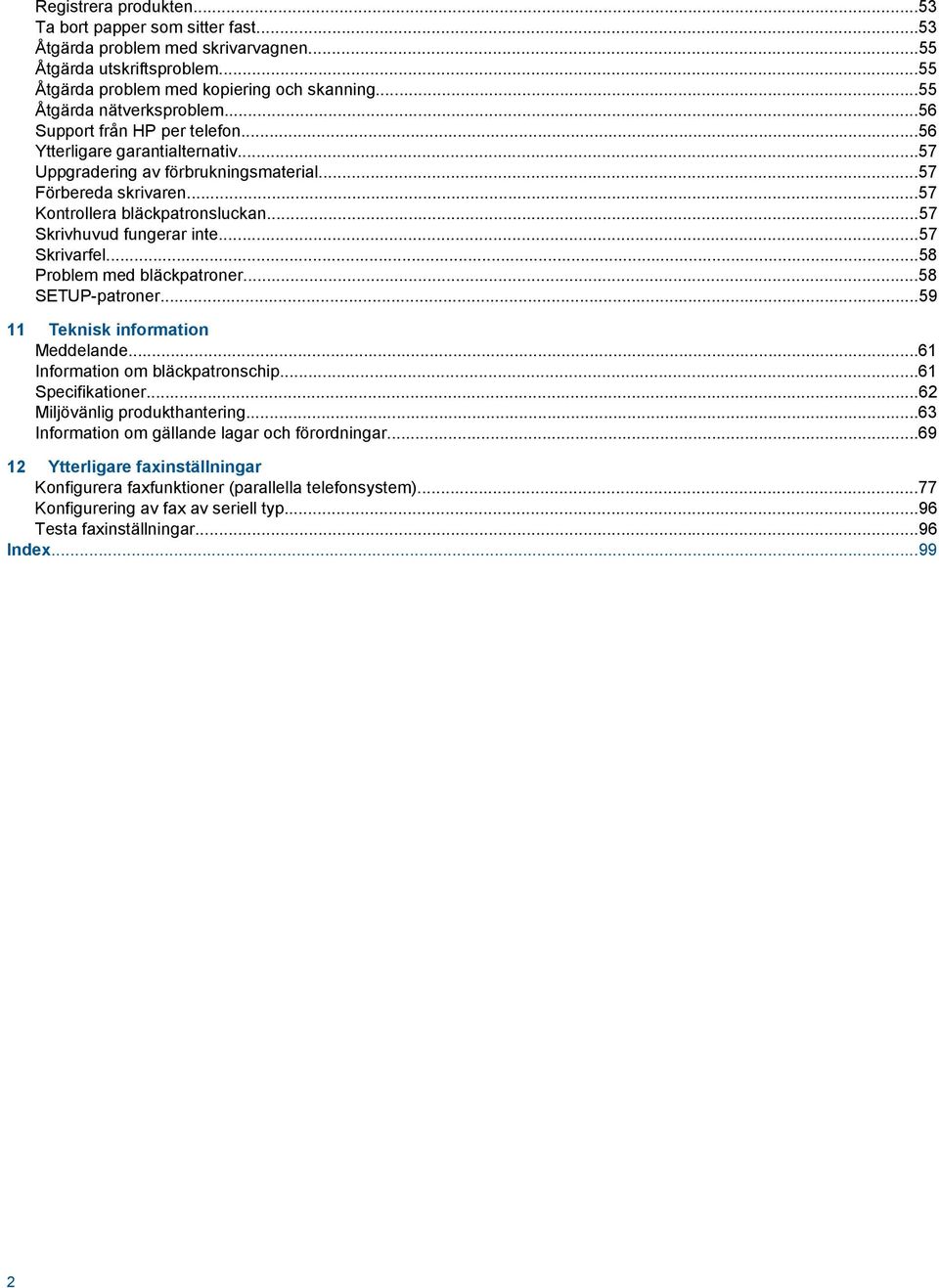 ..57 Skrivhuvud fungerar inte...57 Skrivarfel...58 Problem med bläckpatroner...58 SETUP-patroner...59 11 Teknisk information Meddelande...61 Information om bläckpatronschip...61 Specifikationer.