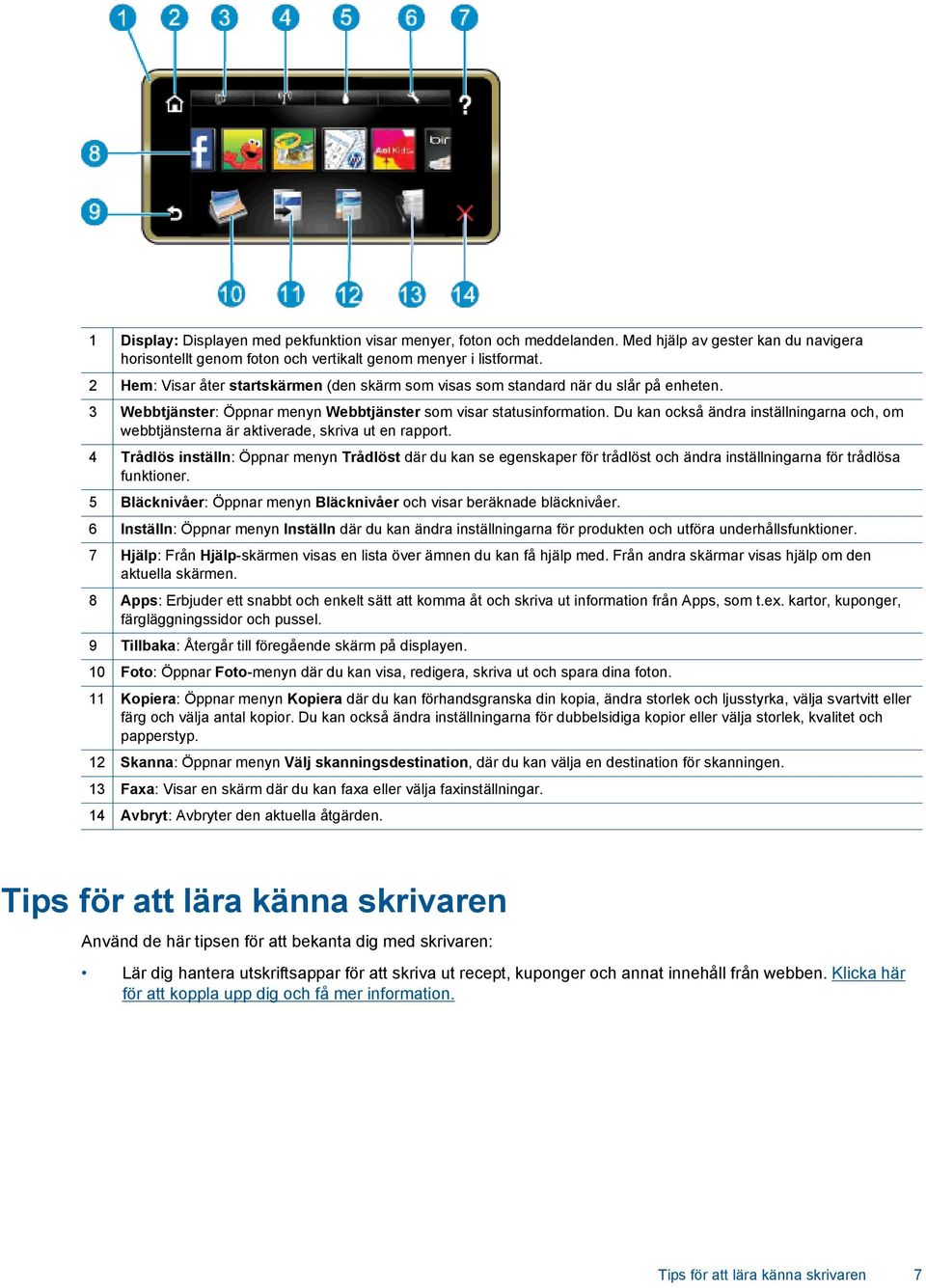 Du kan också ändra inställningarna och, om webbtjänsterna är aktiverade, skriva ut en rapport.