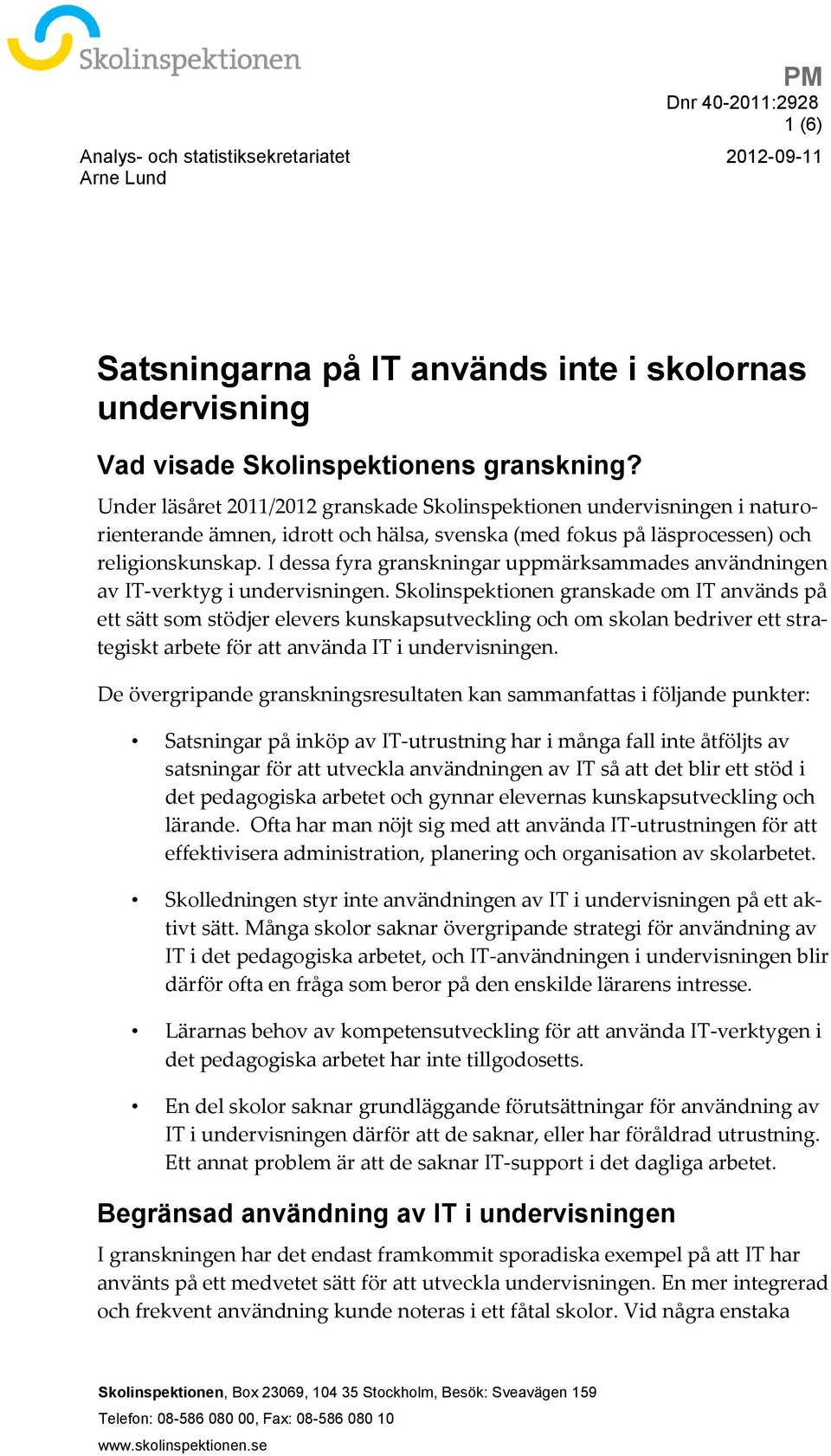 I dessa fyra granskningar uppmärksammades användningen av IT-verktyg i undervisningen.