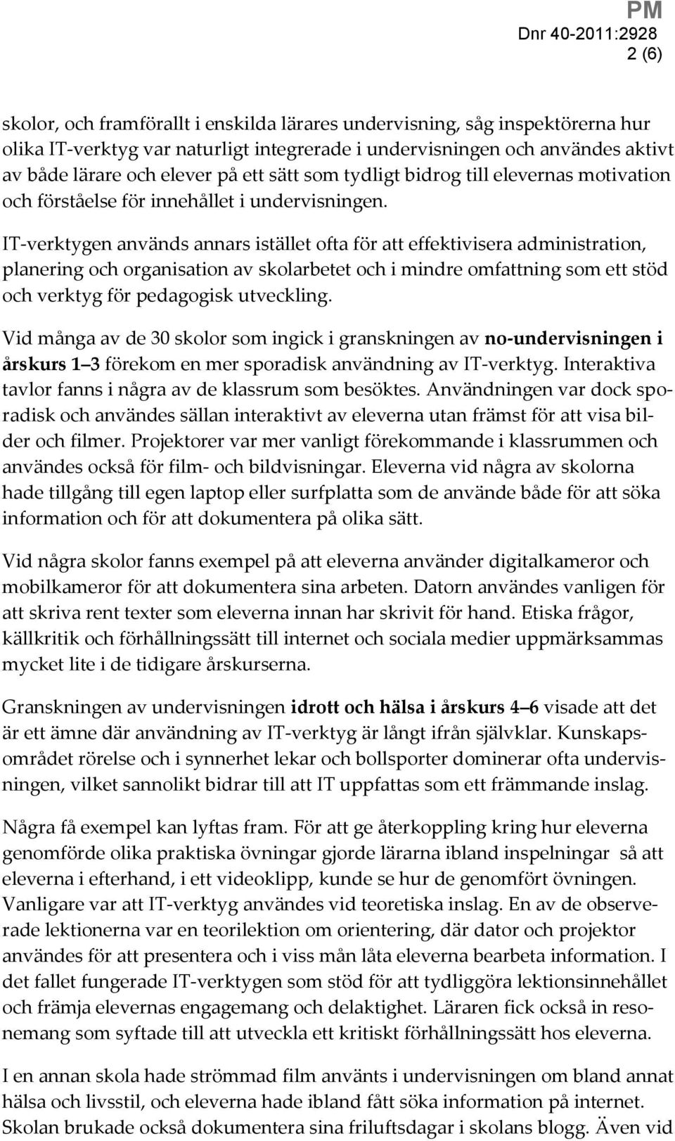 IT-verktygen används annars istället ofta för att effektivisera administration, planering och organisation av skolarbetet och i mindre omfattning som ett stöd och verktyg för pedagogisk utveckling.