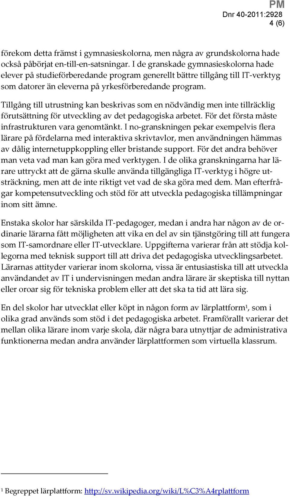 Tillgång till utrustning kan beskrivas som en nödvändig men inte tillräcklig förutsättning för utveckling av det pedagogiska arbetet. För det första måste infrastrukturen vara genomtänkt.