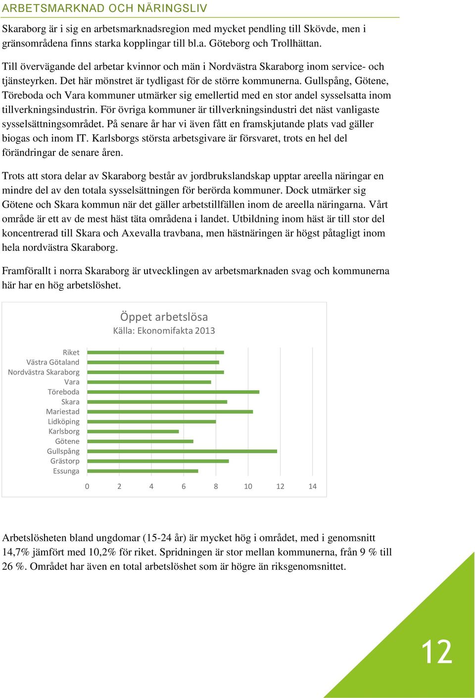 Gullspång, Götene, Töreboda och Vara kommuner utmärker sig emellertid med en stor andel sysselsatta inom tillverkningsindustrin.