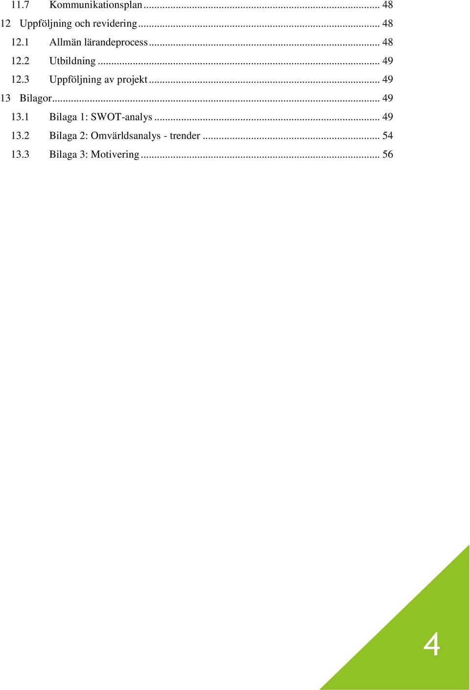 .. 49 13.1 Bilaga 1: SWOT-analys... 49 13.2 Bilaga 2: Omvärldsanalys - trender.