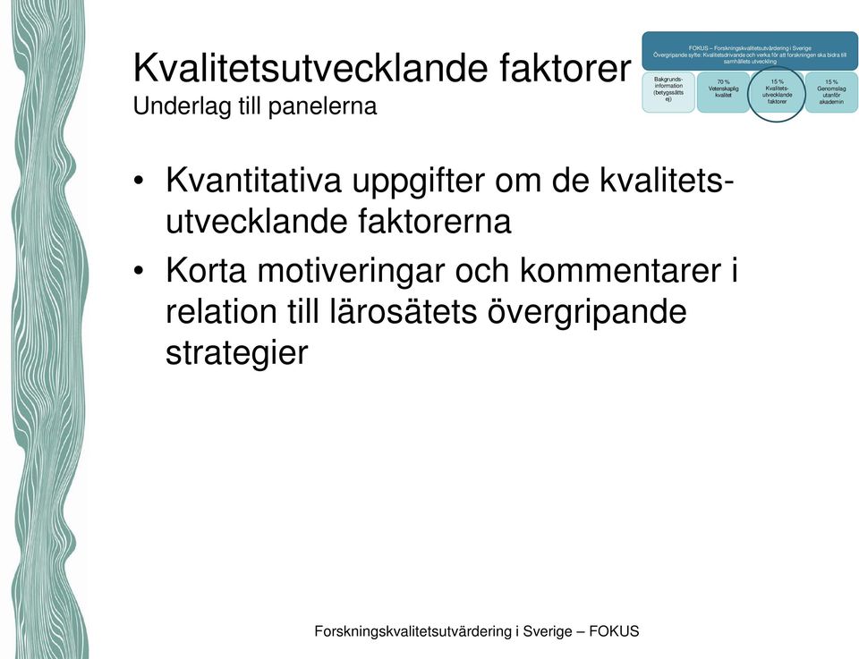 (betygssätts ej) 70 % Vetenskaplig kvalitet Kvalitetsutvecklande faktorer Genomslag utanför akademin Kvantitativa