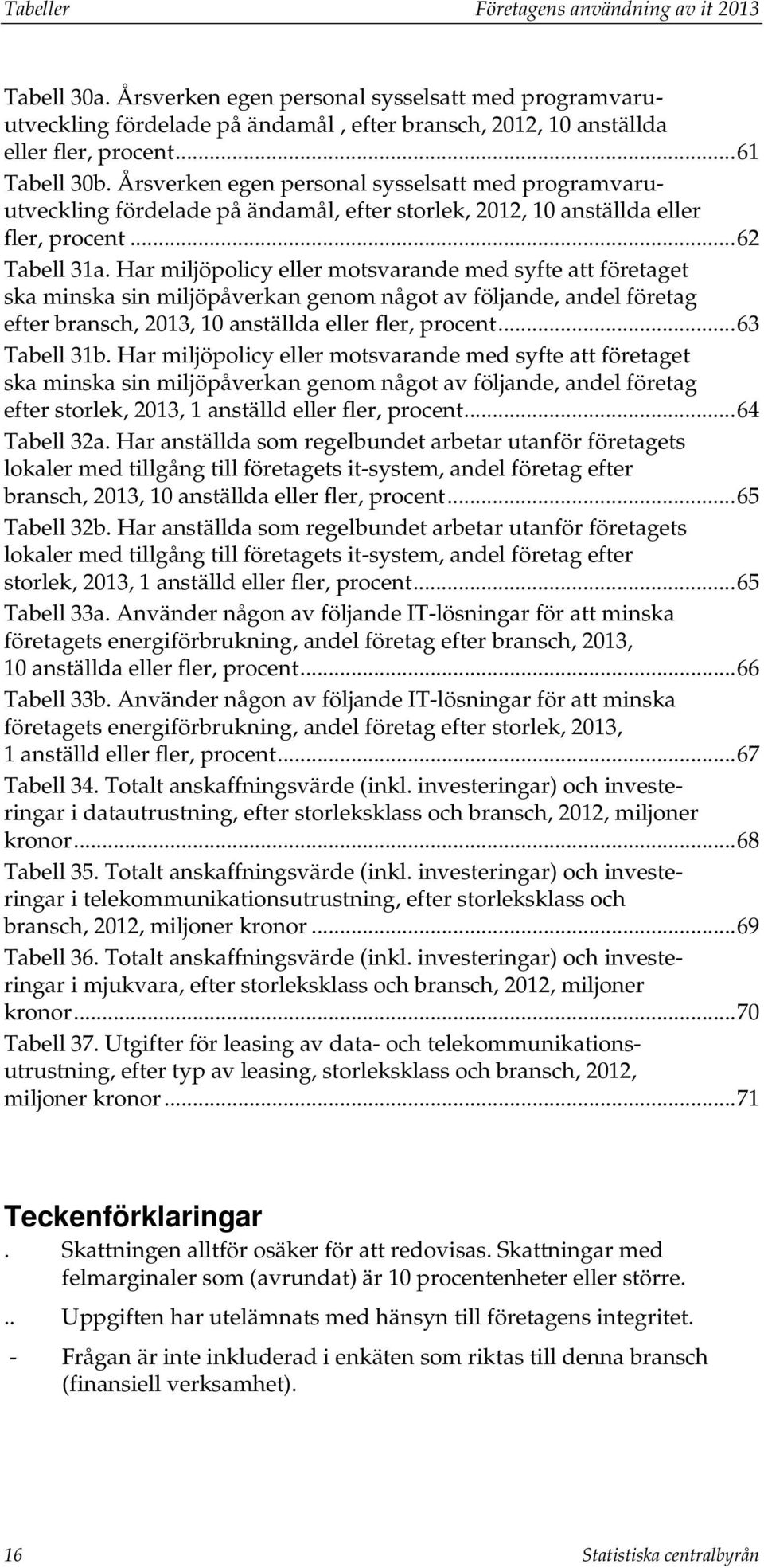 Har miljöpolicy eller motsvarande med syfte att företaget ska minska sin miljöpåverkan genom något av följande, andel företag efter bransch, 2013, 10 anställda eller fler, procent... 63 Tabell 31b.