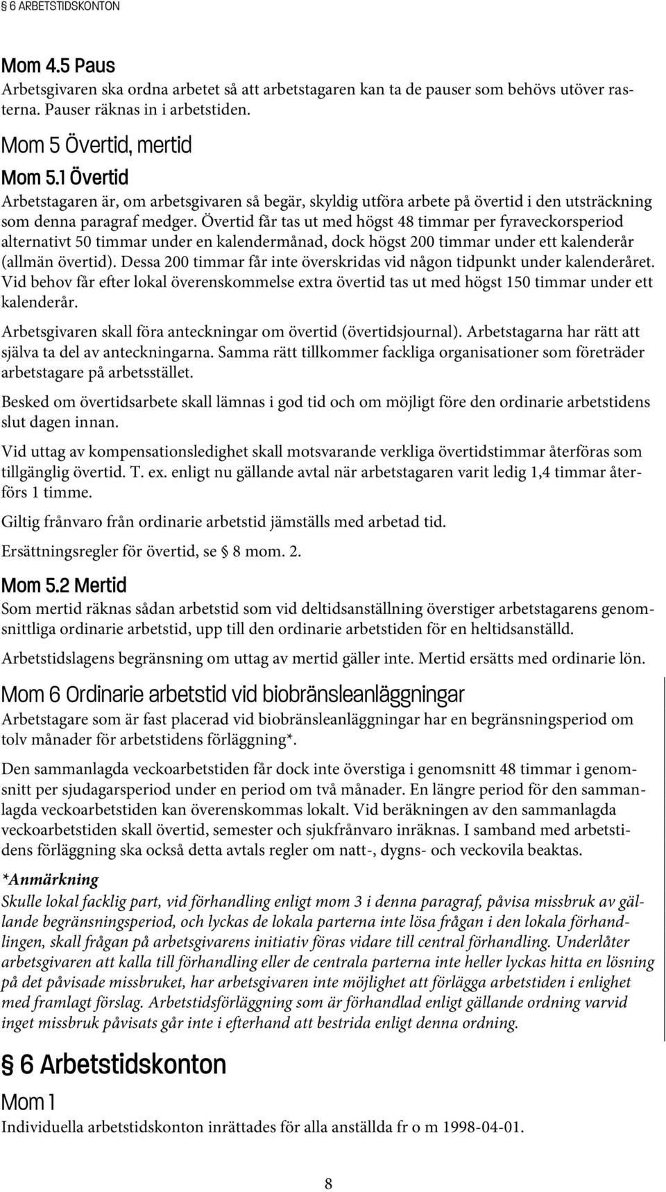 Övertid får tas ut med högst 48 timmar per fyraveckorsperiod alternativt 50 timmar under en kalendermånad, dock högst 200 timmar under ett kalenderår (allmän övertid).