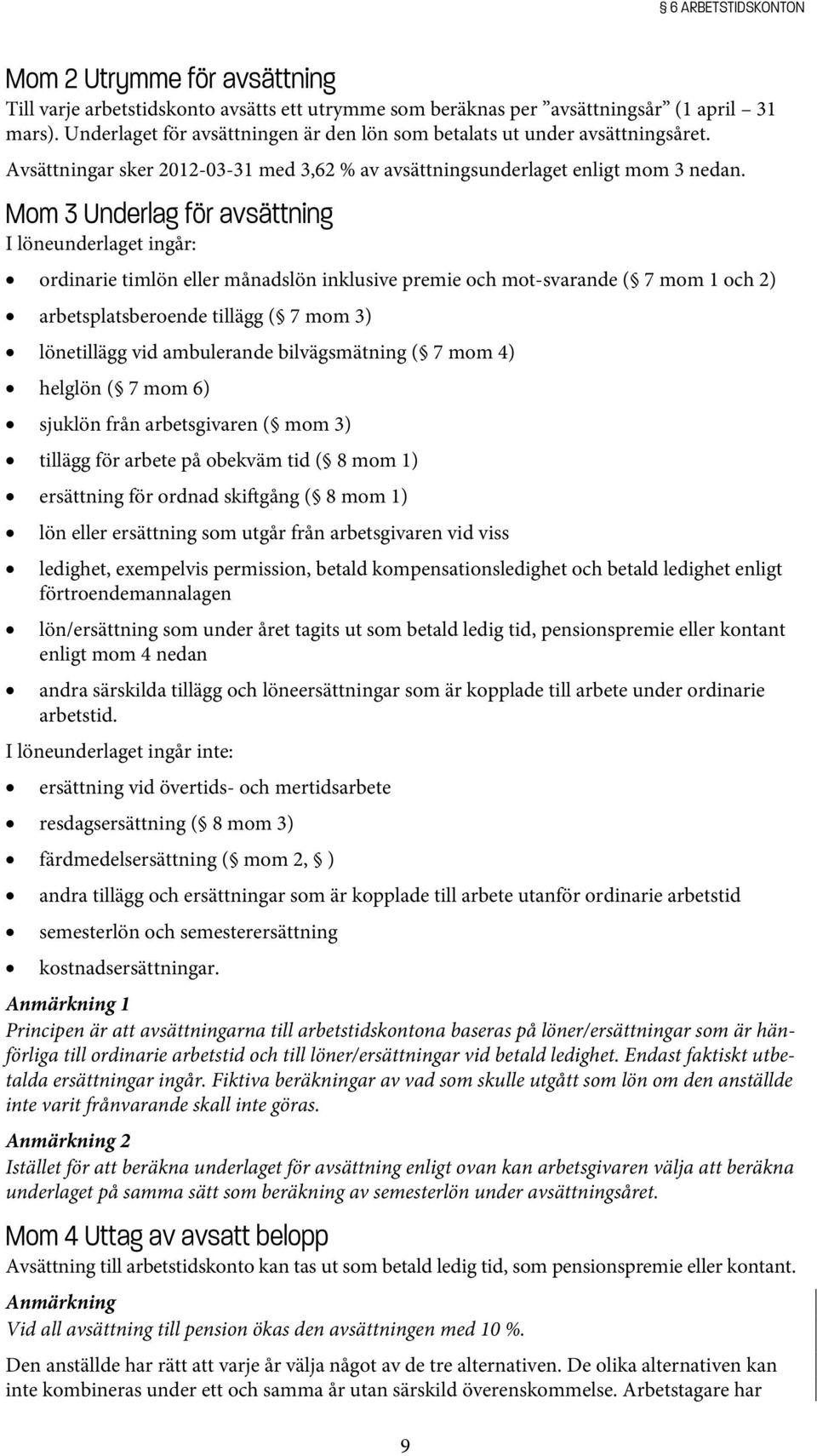 Mom 3 Underlag för avsättning I löneunderlaget ingår: ordinarie timlön eller månadslön inklusive premie och mot svarande ( 7 mom 1 och 2) arbetsplatsberoende tillägg ( 7 mom 3) lönetillägg vid