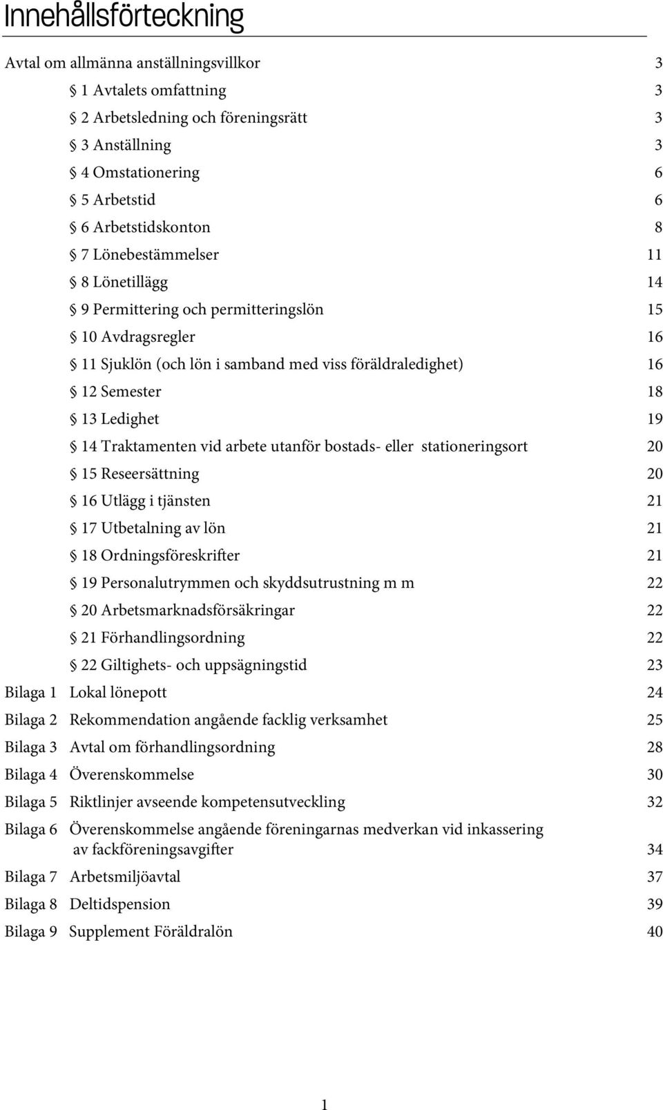 Traktamenten vid arbete utanför bostads- eller stationeringsort 20 15 Reseersättning 20 16 Utlägg i tjänsten 21 17 Utbetalning av lön 21 18 Ordningsföreskri er 21 19 Personalutrymmen och