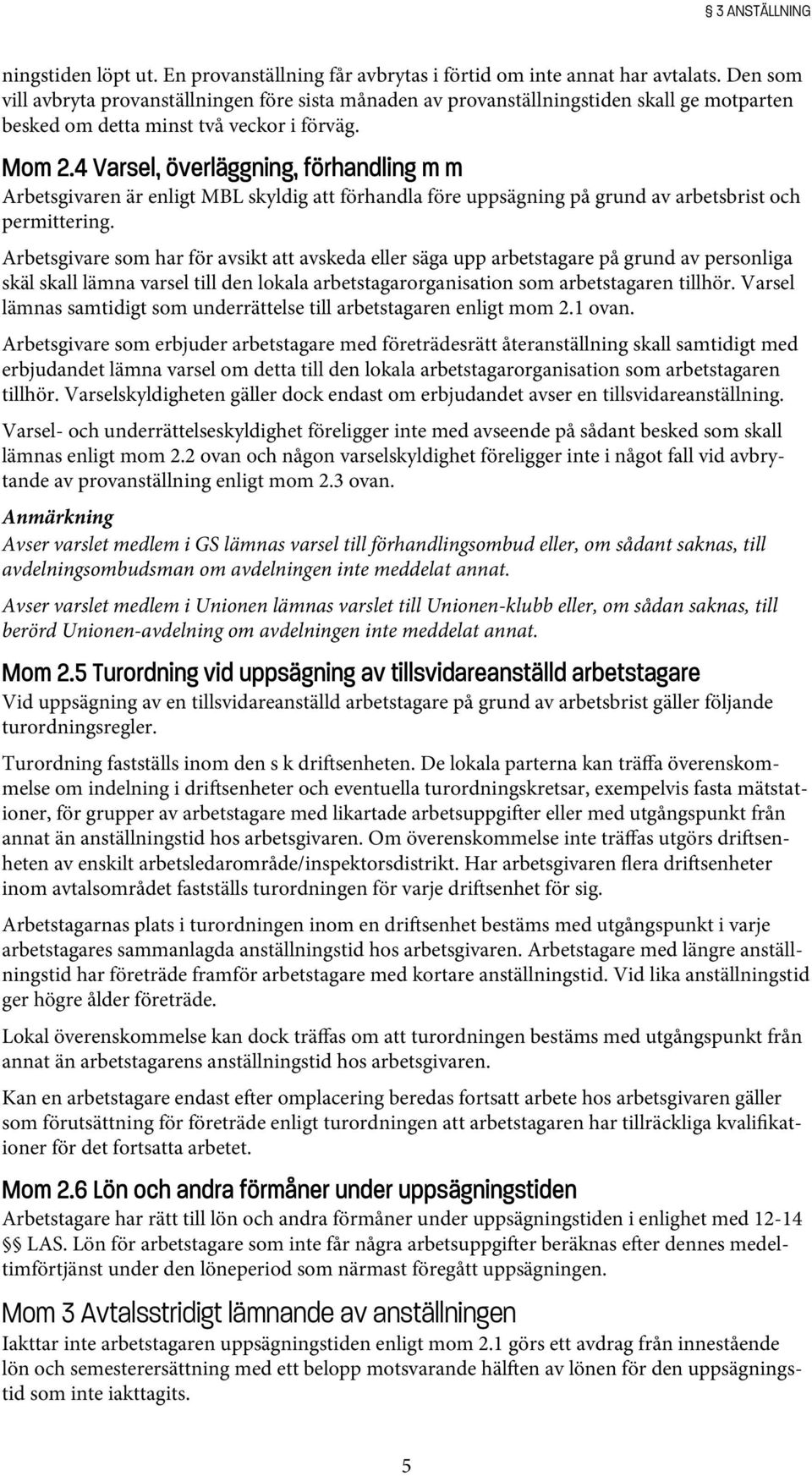 4 Varsel, överläggning, förhandling m m Arbetsgivaren är enligt MBL skyldig att förhandla före uppsägning på grund av arbetsbrist och permittering.