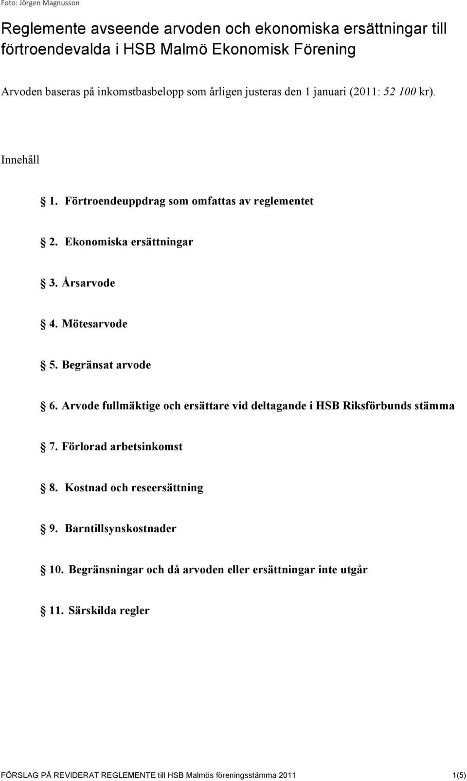 Mötesarvode 5. Begränsat arvode 6. Arvode fullmäktige och ersättare vid deltagande i HSB Riksförbunds stämma 7. Förlorad arbetsinkomst 8. Kostnad och reseersättning 9.