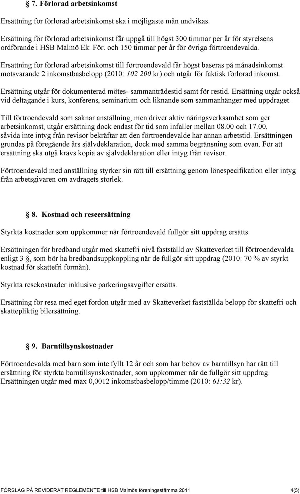 Ersättning för förlorad arbetsinkomst till förtroendevald får högst baseras på månadsinkomst motsvarande 2 inkomstbasbelopp (2010: 102 200 kr) och utgår för faktisk förlorad inkomst.