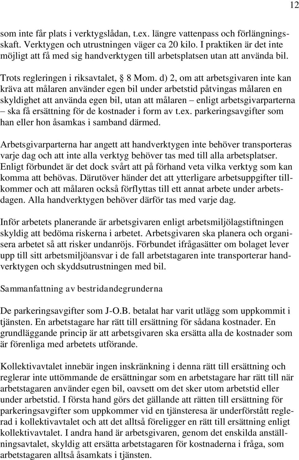 d) 2, om att arbetsgivaren inte kan kräva att målaren använder egen bil under arbetstid påtvingas målaren en skyldighet att använda egen bil, utan att målaren enligt arbetsgivarparterna ska få