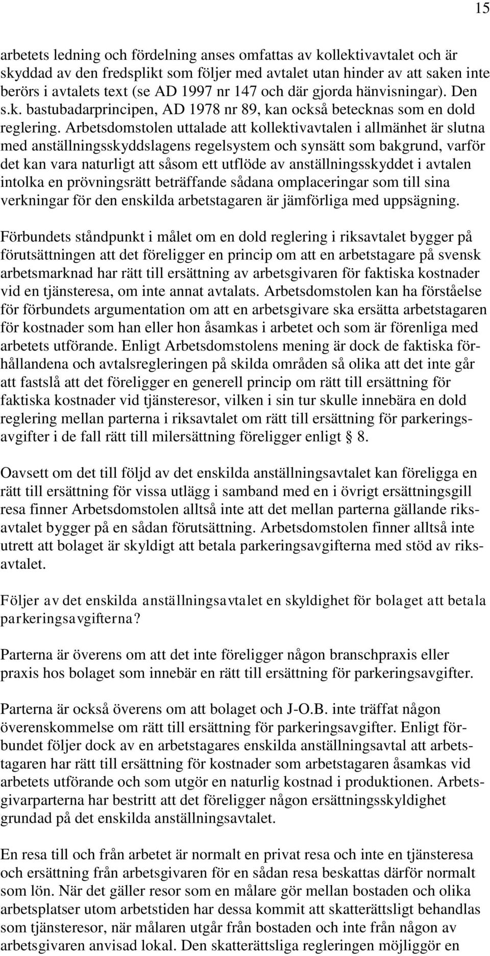 Arbetsdomstolen uttalade att kollektivavtalen i allmänhet är slutna med anställningsskyddslagens regelsystem och synsätt som bakgrund, varför det kan vara naturligt att såsom ett utflöde av