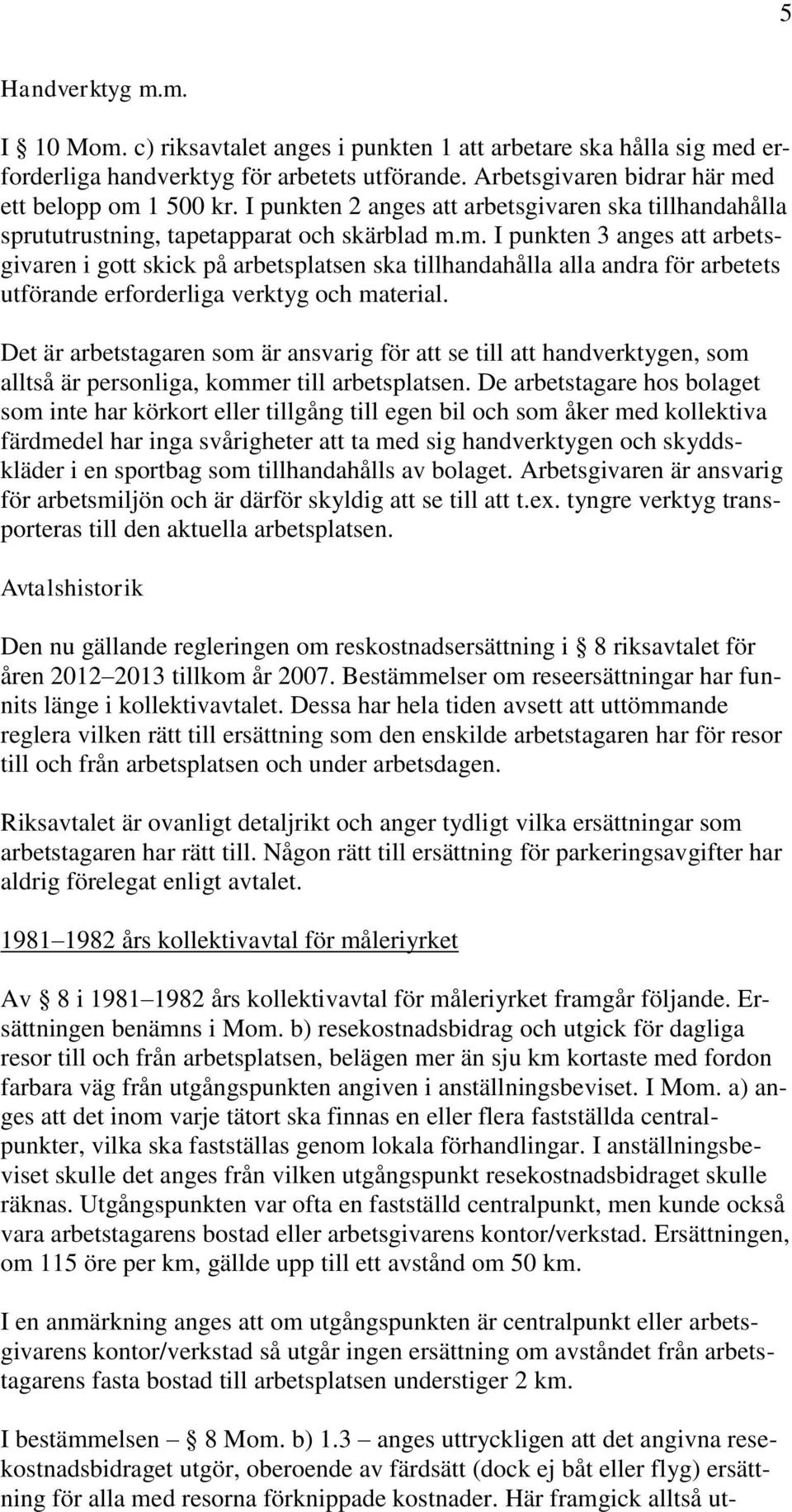 m. I punkten 3 anges att arbetsgivaren i gott skick på arbetsplatsen ska tillhandahålla alla andra för arbetets utförande erforderliga verktyg och material.