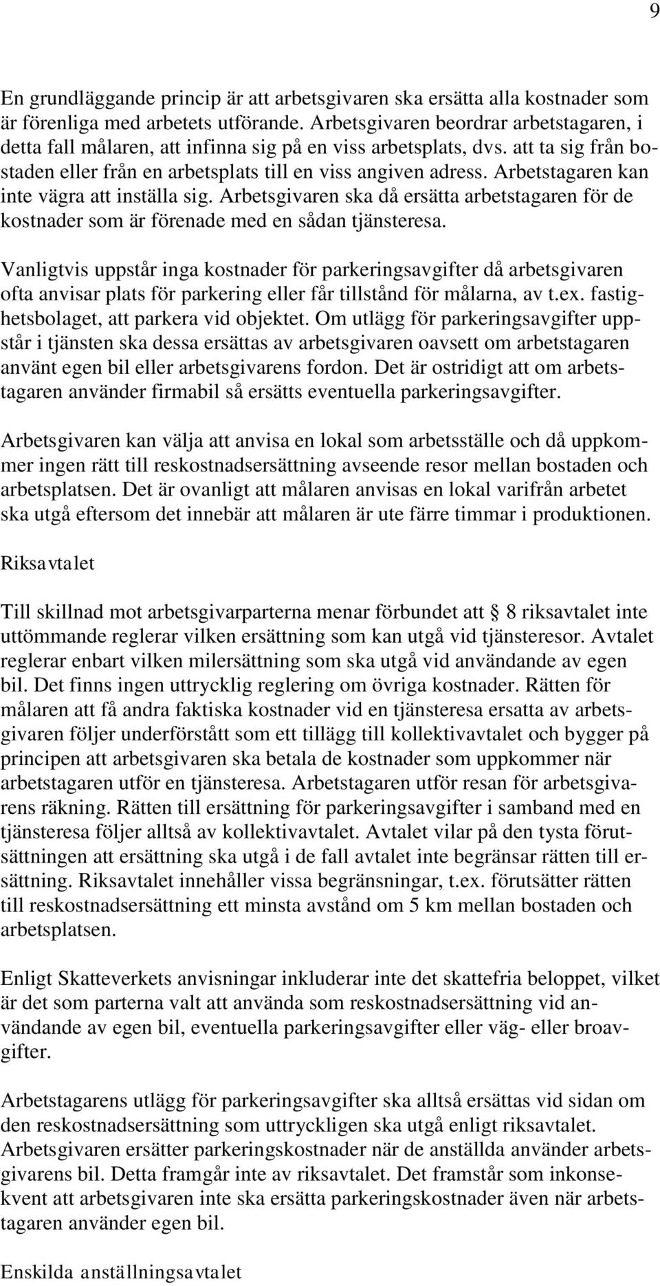 Arbetstagaren kan inte vägra att inställa sig. Arbetsgivaren ska då ersätta arbetstagaren för de kostnader som är förenade med en sådan tjänsteresa.