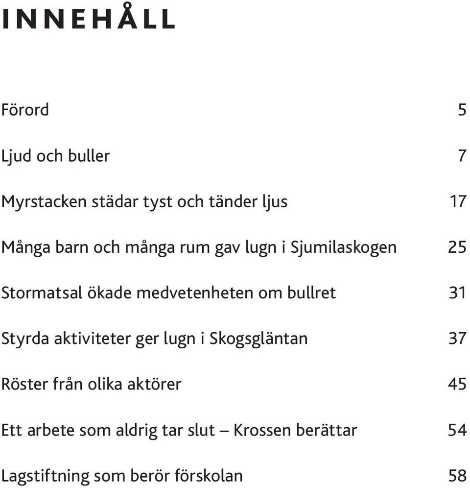 bullret 31 Styrda aktiviteter ger lugn i Skogsgläntan 37 Röster från olika aktörer