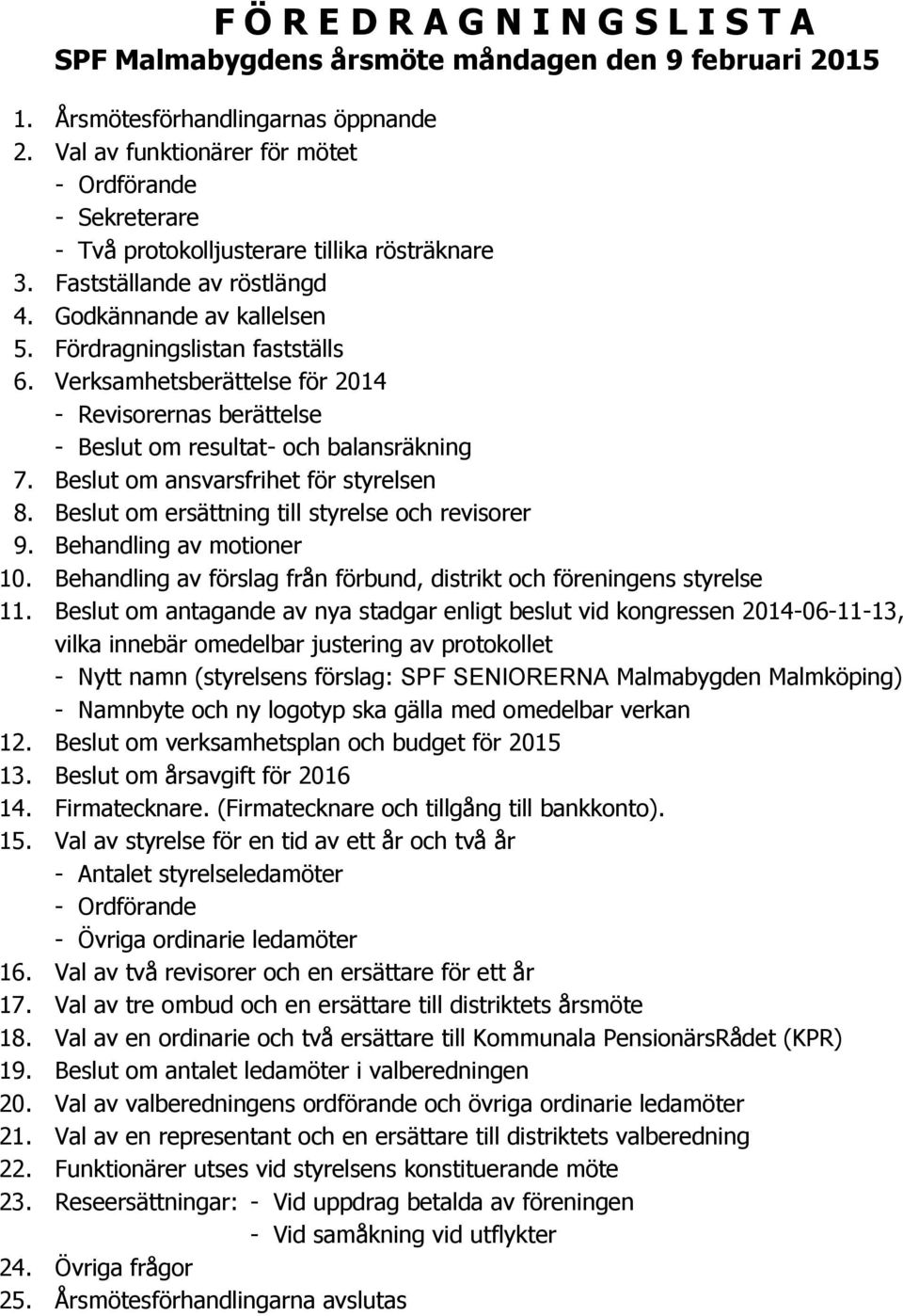 Verksamhetsberättelse för 2014 - Revisorernas berättelse - Beslut om resultat- och balansräkning 7. Beslut om ansvarsfrihet för styrelsen 8. Beslut om ersättning till styrelse och revisorer 9.