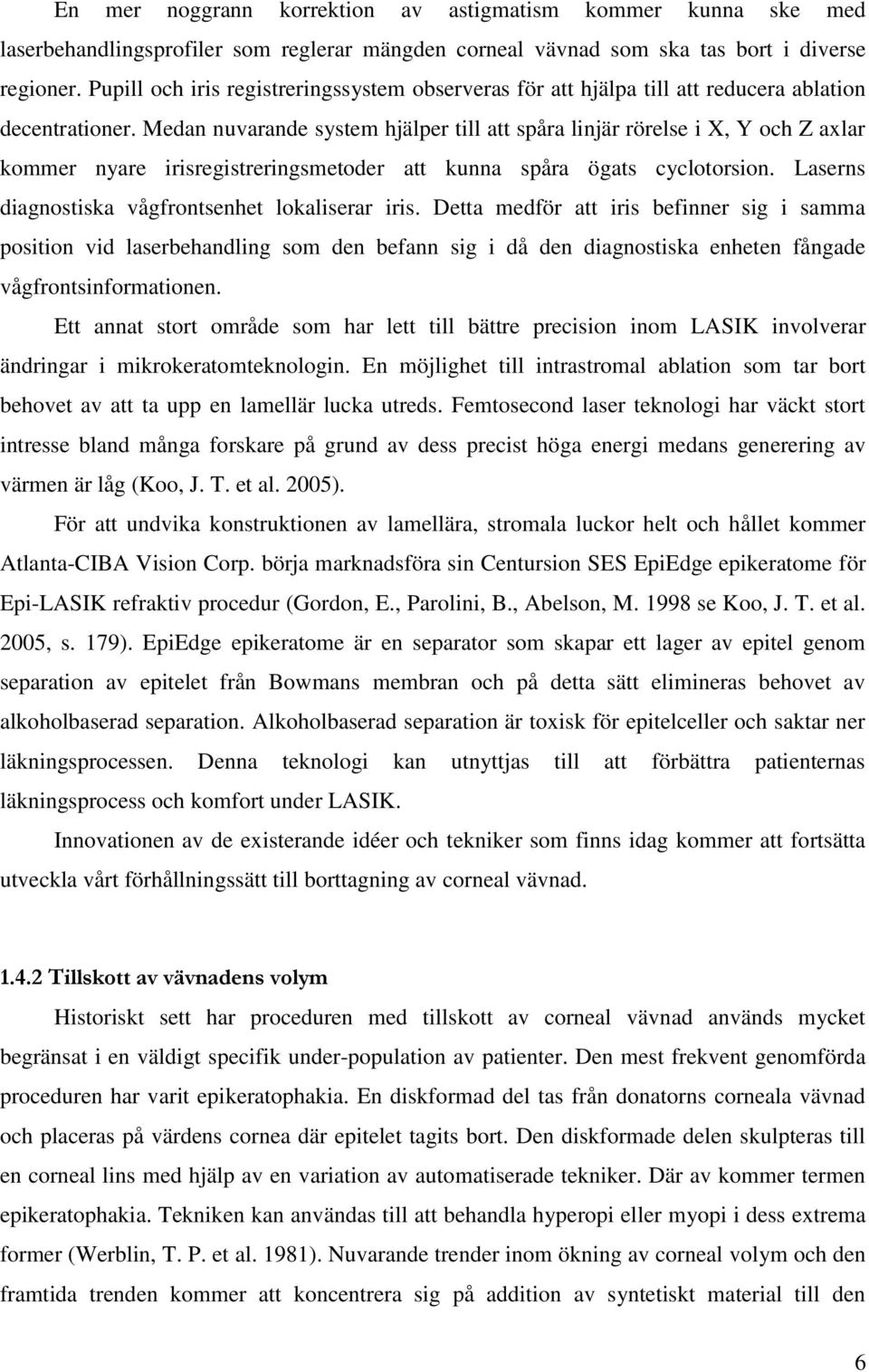 Medan nuvarande system hjälper till att spåra linjär rörelse i X, Y och Z axlar kommer nyare irisregistreringsmetoder att kunna spåra ögats cyclotorsion.