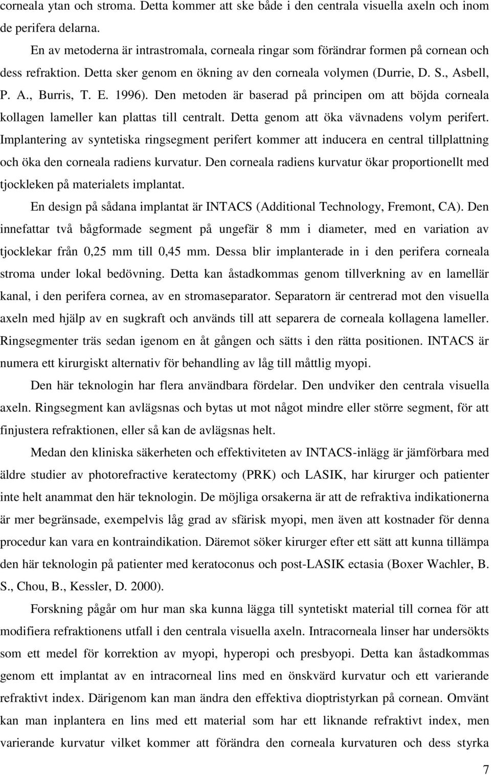 1996). Den metoden är baserad på principen om att böjda corneala kollagen lameller kan plattas till centralt. Detta genom att öka vävnadens volym perifert.