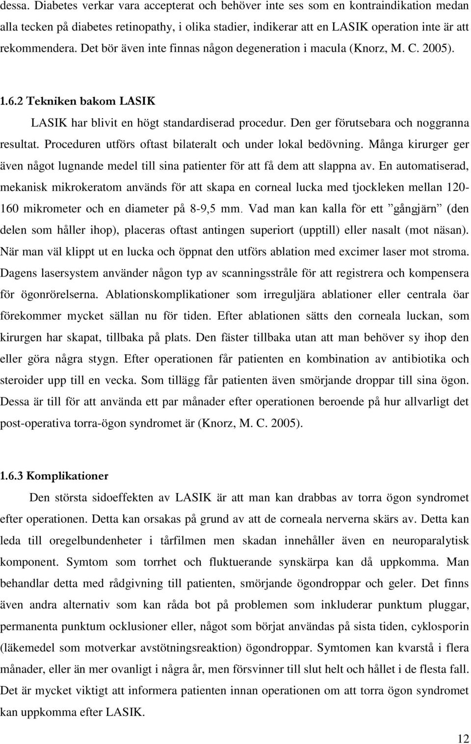 Det bör även inte finnas någon degeneration i macula (Knorz, M. C. 2005). 1.6.2 Tekniken bakom LASIK LASIK har blivit en högt standardiserad procedur. Den ger förutsebara och noggranna resultat.