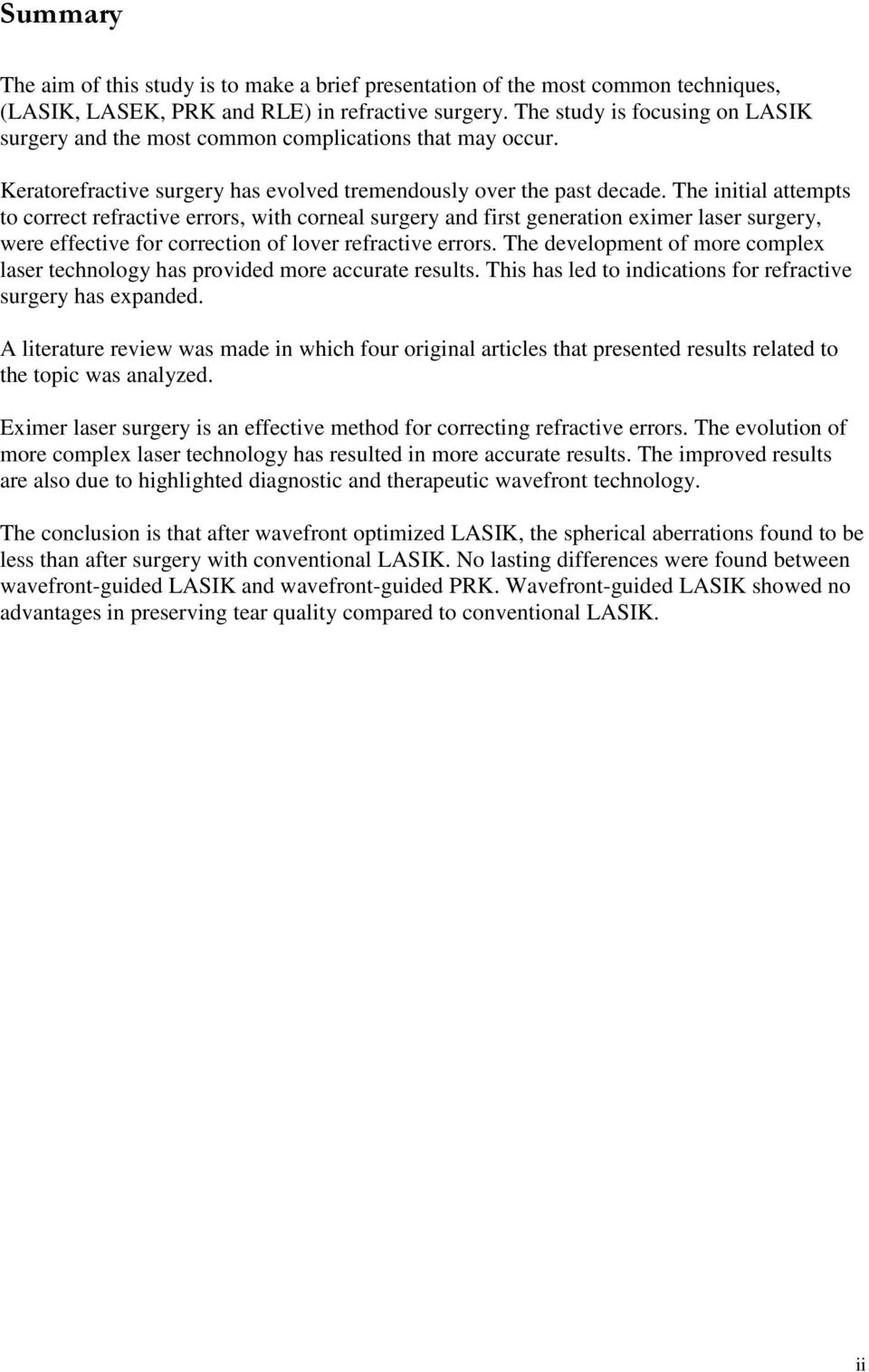 The initial attempts to correct refractive errors, with corneal surgery and first generation eximer laser surgery, were effective for correction of lover refractive errors.