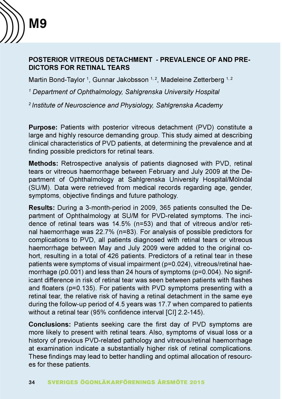 This study aimed at describing clinical characteristics of PVD patients, at determining the prevalence and at nding possible predictors for retinal tears.