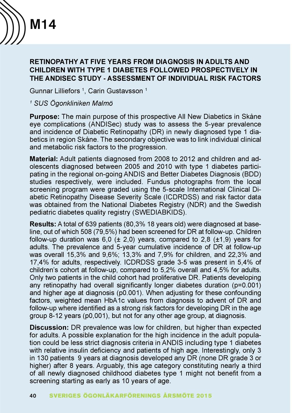 Diabetic Retinopathy (DR) in newly diagnosed type diabetics in region Skåne. The secondary ob ective was to link individual clinical and metabolic risk factors to the progression.