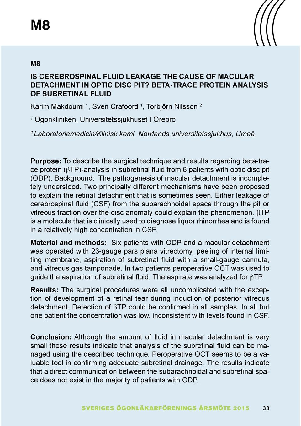 universitetssjukhus, Umeå Purpose: To describe the surgical technique and results regarding beta-trace protein ( TP)-analysis in subretinal uid from 6 patients with optic disc pit (ODP).