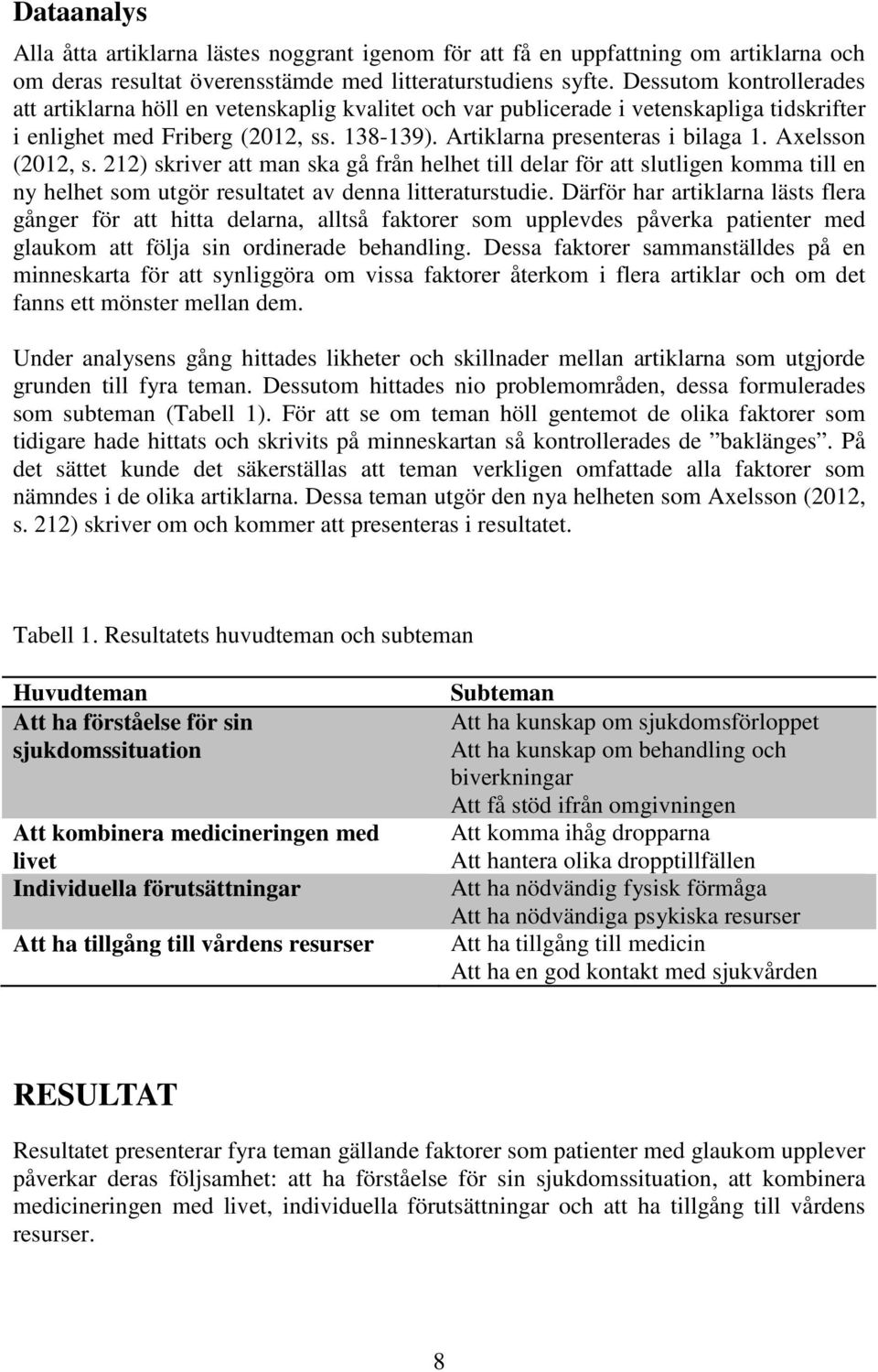 Axelsson (2012, s. 212) skriver att man ska gå från helhet till delar för att slutligen komma till en ny helhet som utgör resultatet av denna litteraturstudie.