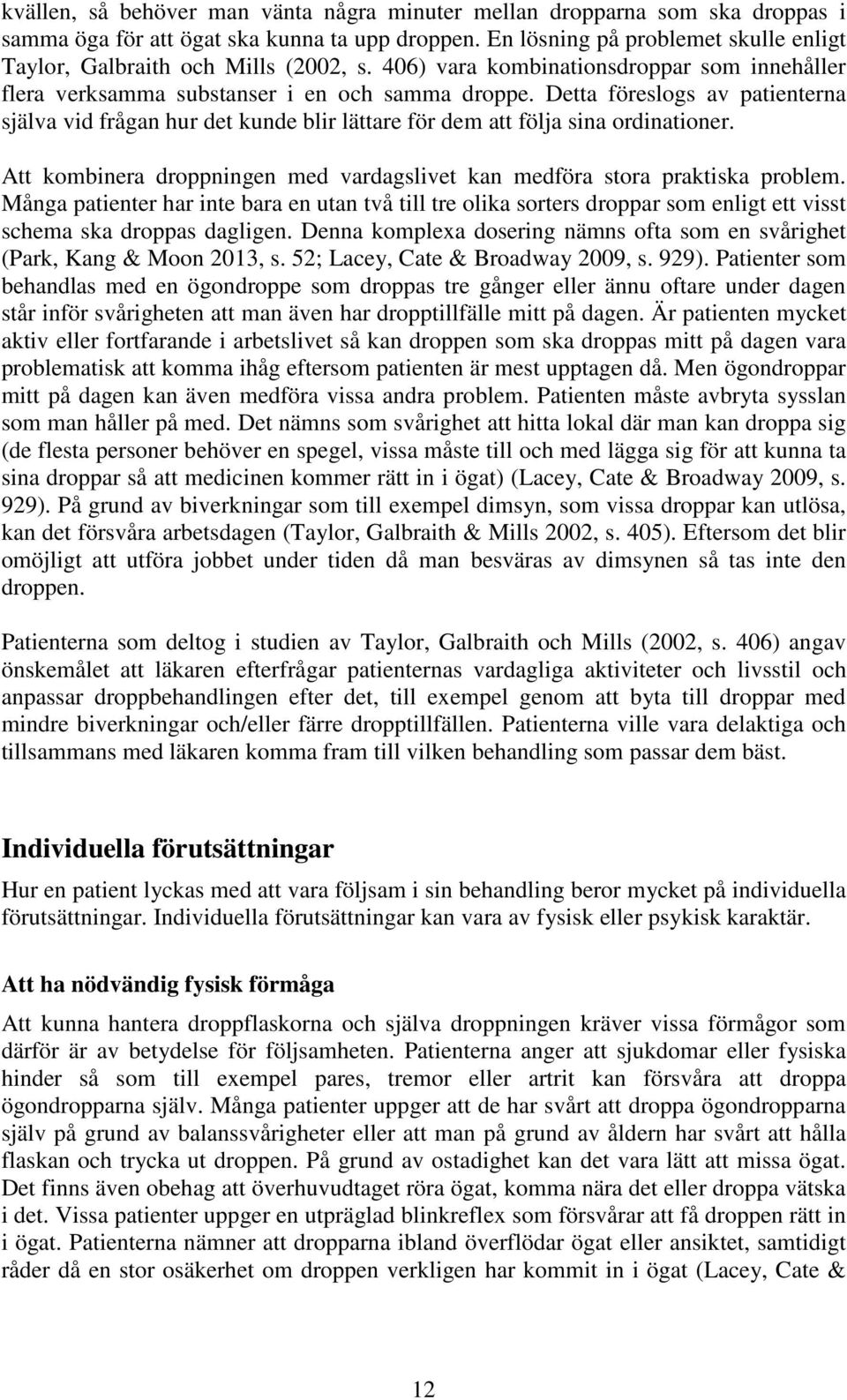 Detta föreslogs av patienterna själva vid frågan hur det kunde blir lättare för dem att följa sina ordinationer. Att kombinera droppningen med vardagslivet kan medföra stora praktiska problem.