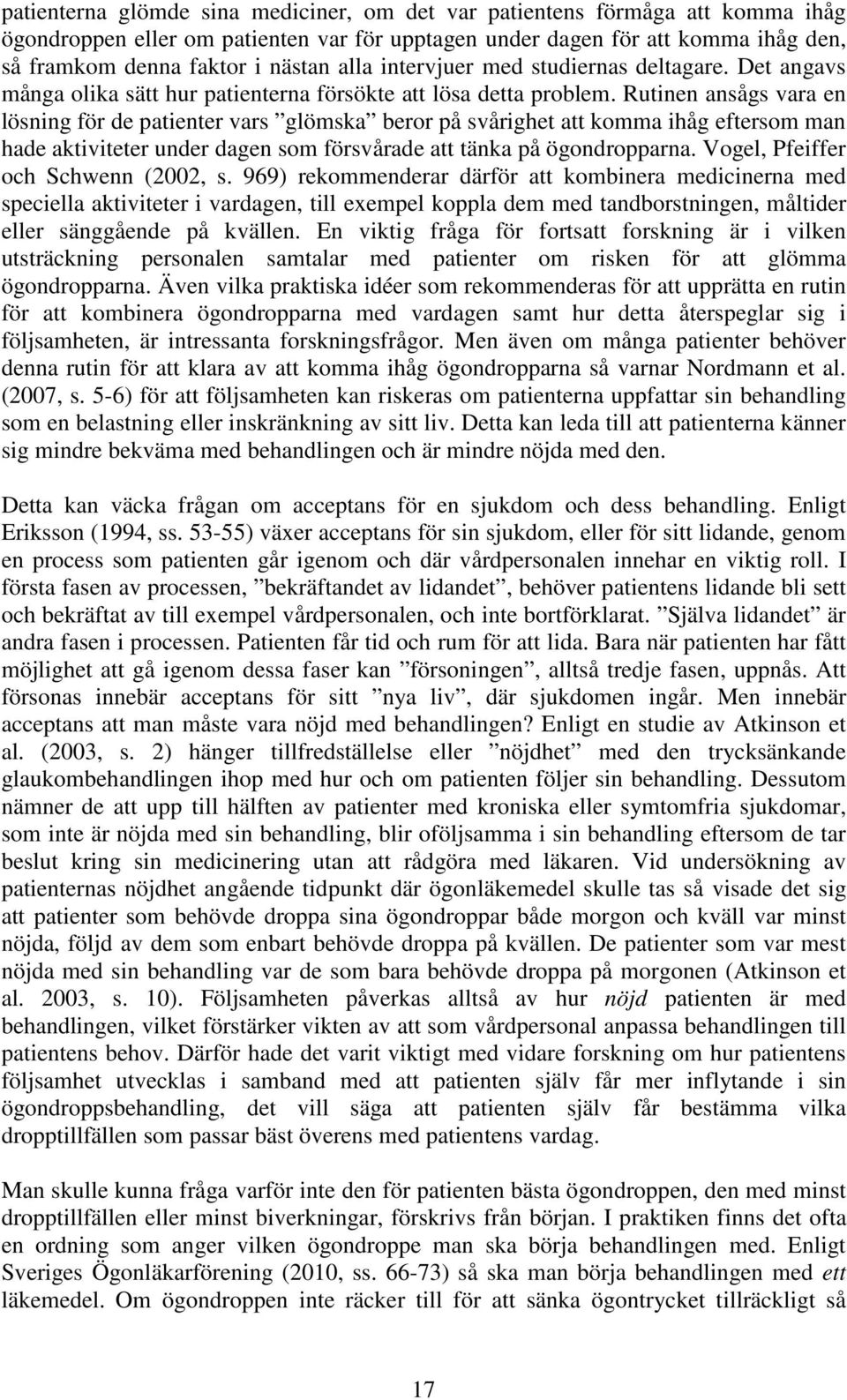 Rutinen ansågs vara en lösning för de patienter vars glömska beror på svårighet att komma ihåg eftersom man hade aktiviteter under dagen som försvårade att tänka på ögondropparna.