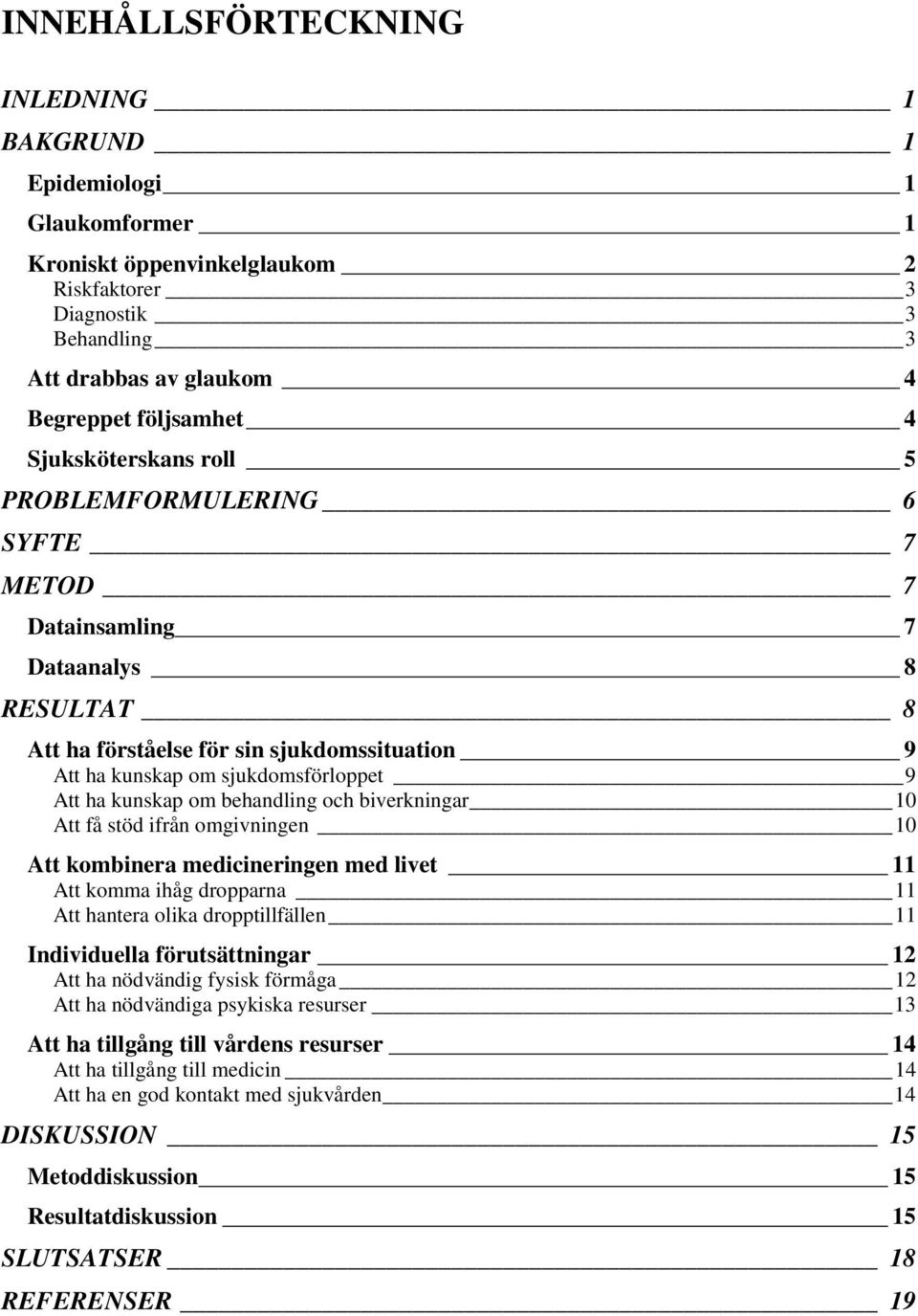 om behandling och biverkningar 10 Att få stöd ifrån omgivningen 10 Att kombinera medicineringen med livet 11 Att komma ihåg dropparna 11 Att hantera olika dropptillfällen 11 Individuella