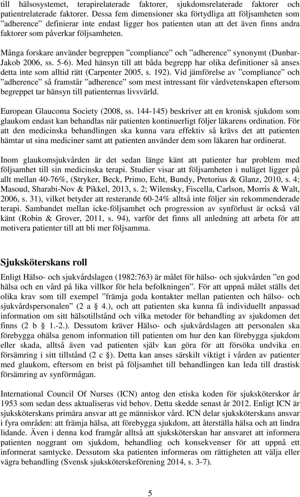 Många forskare använder begreppen compliance och adherence synonymt (Dunbar- Jakob 2006, ss. 5-6).