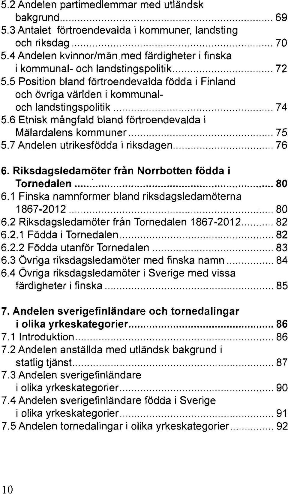 6 Etnisk mångfald bland förtroendevalda i Mälardalens kommuner 75 5.7 Andelen utrikesfödda i riksdagen 76 6. Riksdagsledamöter från Norrbotten födda i Tornedalen 80 6.