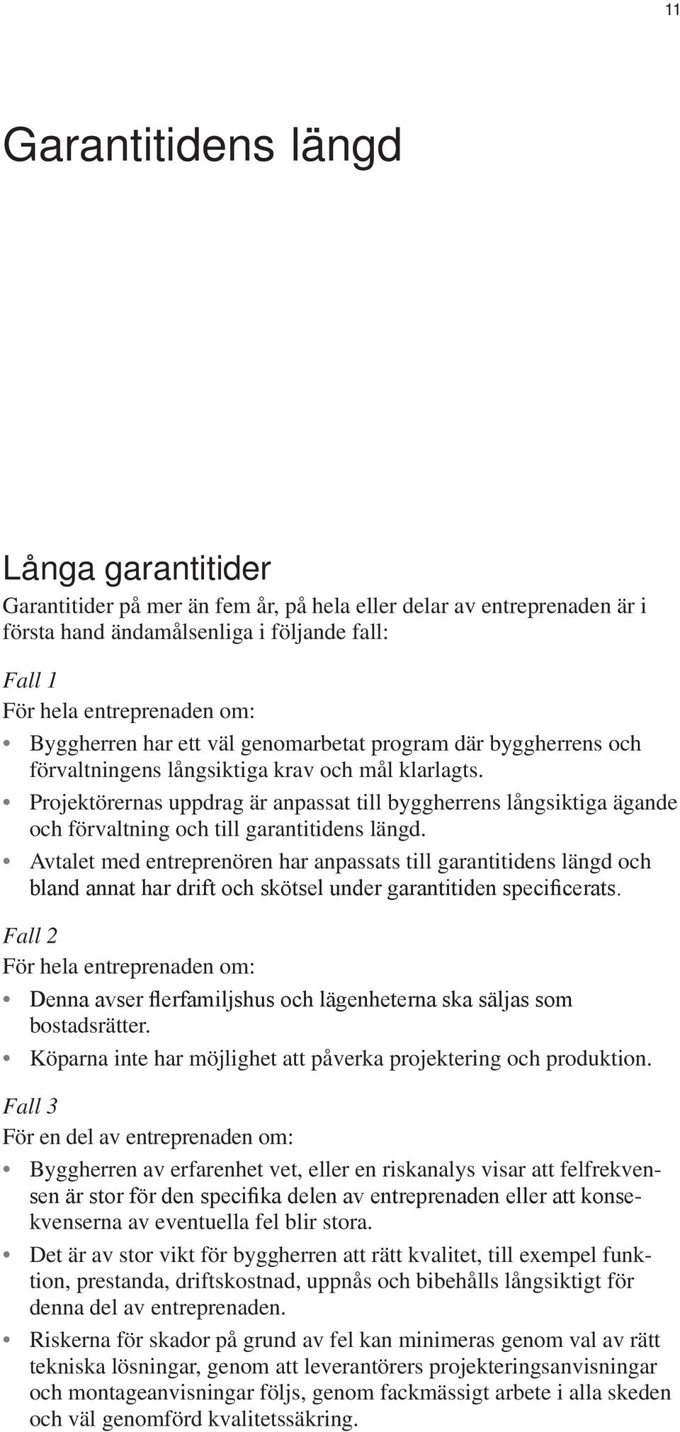 Projektörernas uppdrag är anpassat till byggherrens långsiktiga ägande och förvaltning och till garantitidens längd.