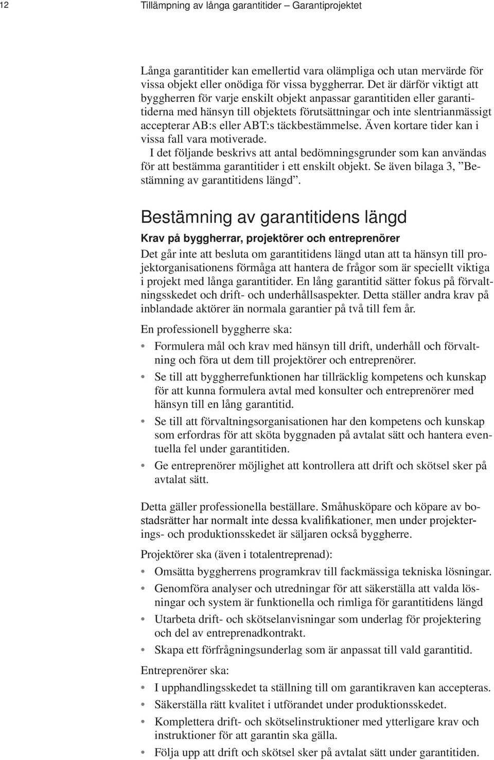 ABT:s täckbestämmelse. Även kortare tider kan i vissa fall vara motiverade. I det följande beskrivs att antal bedömningsgrunder som kan användas för att bestämma garantitider i ett enskilt objekt.