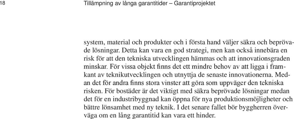 För vissa objekt finns det ett mindre behov av att ligga i framkant av teknikutvecklingen och utnyttja de senaste innovationerna.