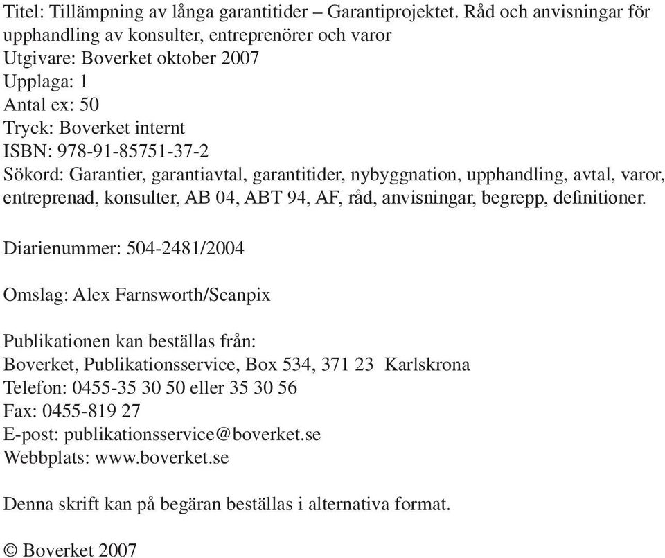 Garantier, garantiavtal, garantitider, nybyggnation, upphandling, avtal, varor, entreprenad, konsulter, AB 04, ABT 94, AF, råd, anvisningar, begrepp, definitioner.