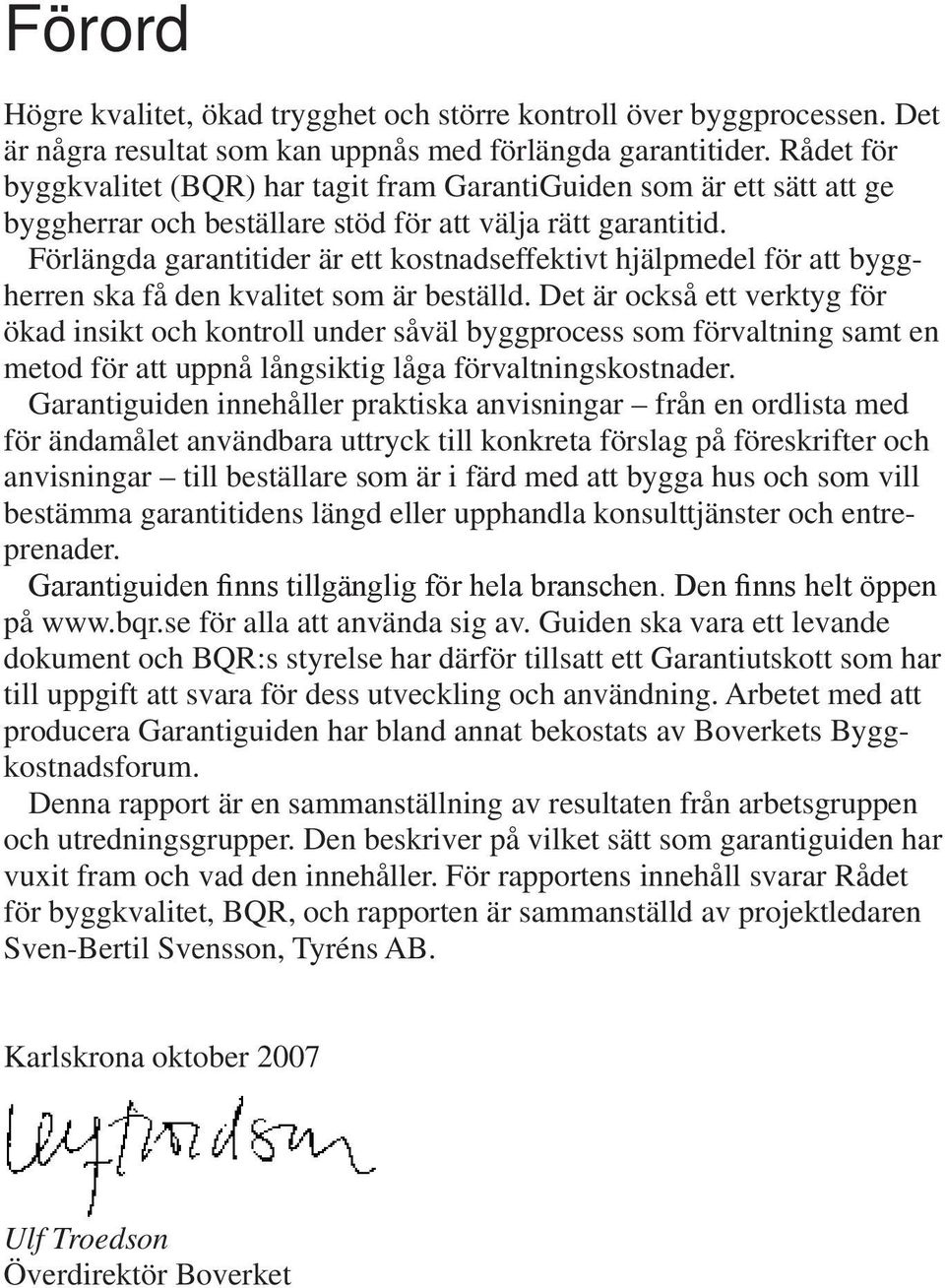 Förlängda garantitider är ett kostnadseffektivt hjälpmedel för att byggherren ska få den kvalitet som är beställd.