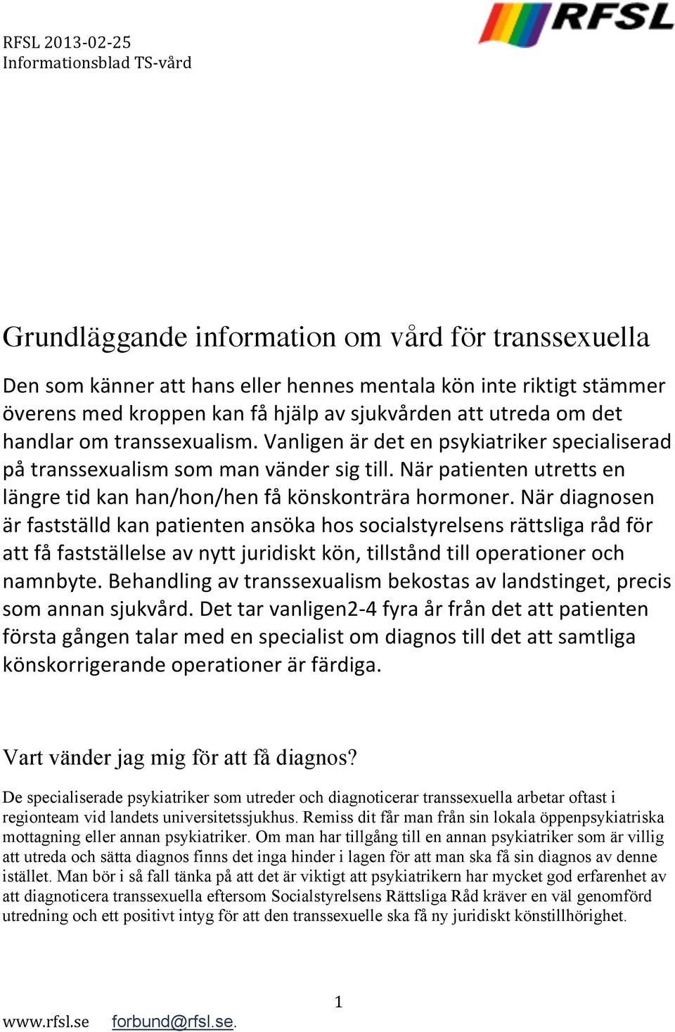 När diagnosen är fastställd kan patienten ansöka hos socialstyrelsens rättsliga råd för att få fastställelse av nytt juridiskt kön, tillstånd till operationer och namnbyte.