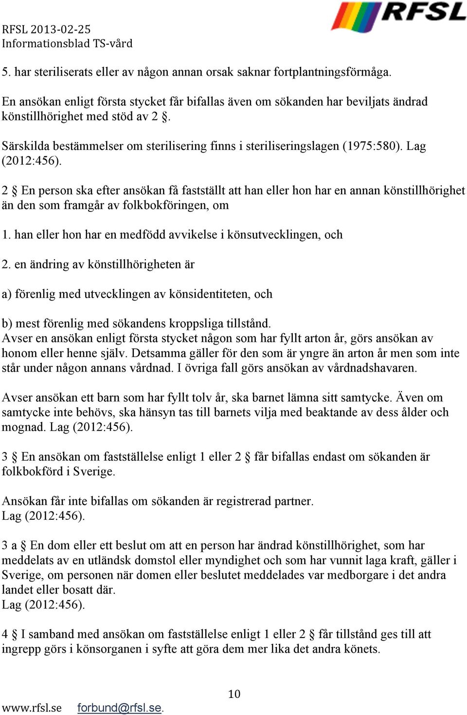 2 En person ska efter ansökan få fastställt att han eller hon har en annan könstillhörighet än den som framgår av folkbokföringen, om 1.