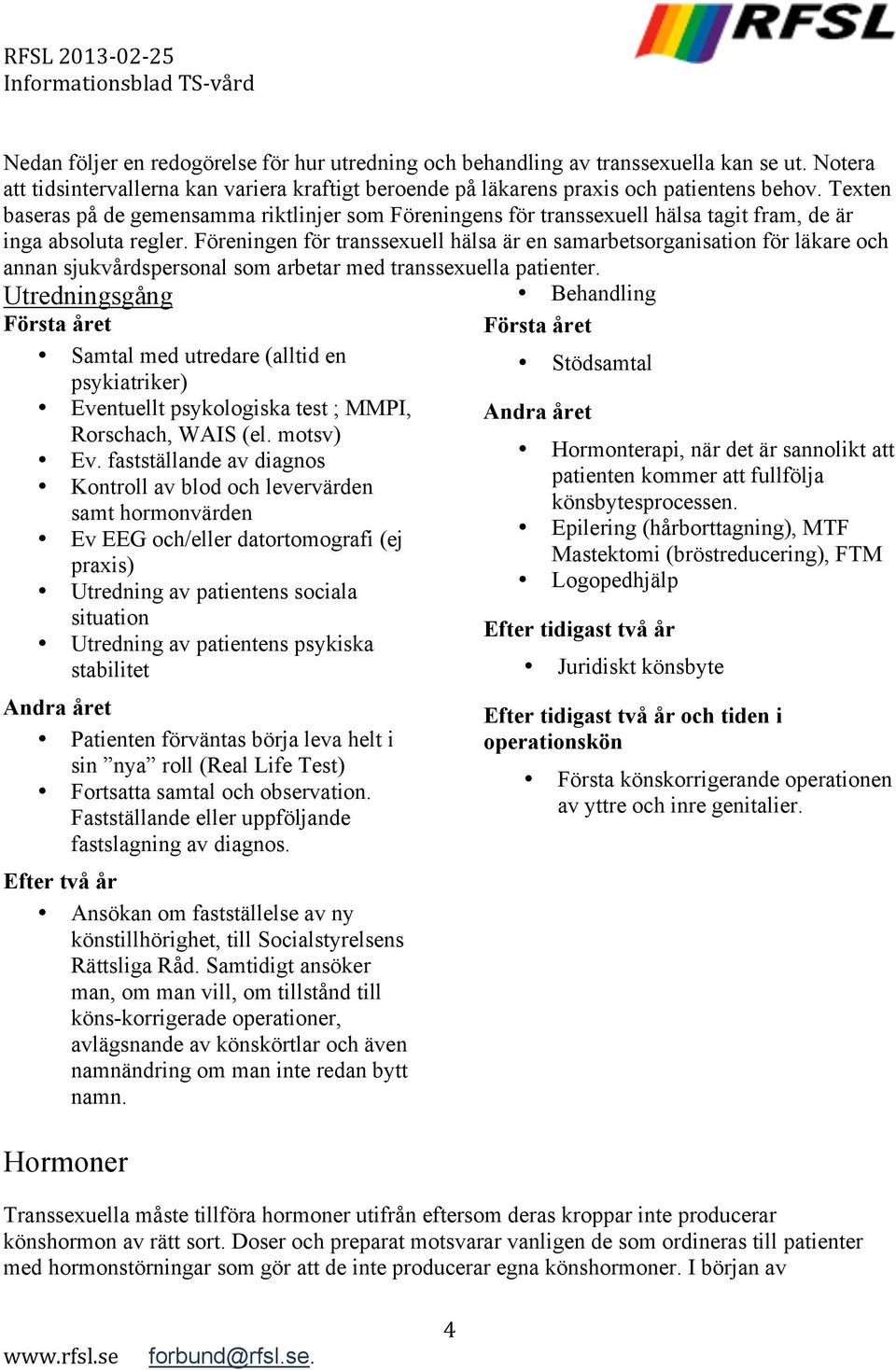 Föreningen för transsexuell hälsa är en samarbetsorganisation för läkare och annan sjukvårdspersonal som arbetar med transsexuella patienter.