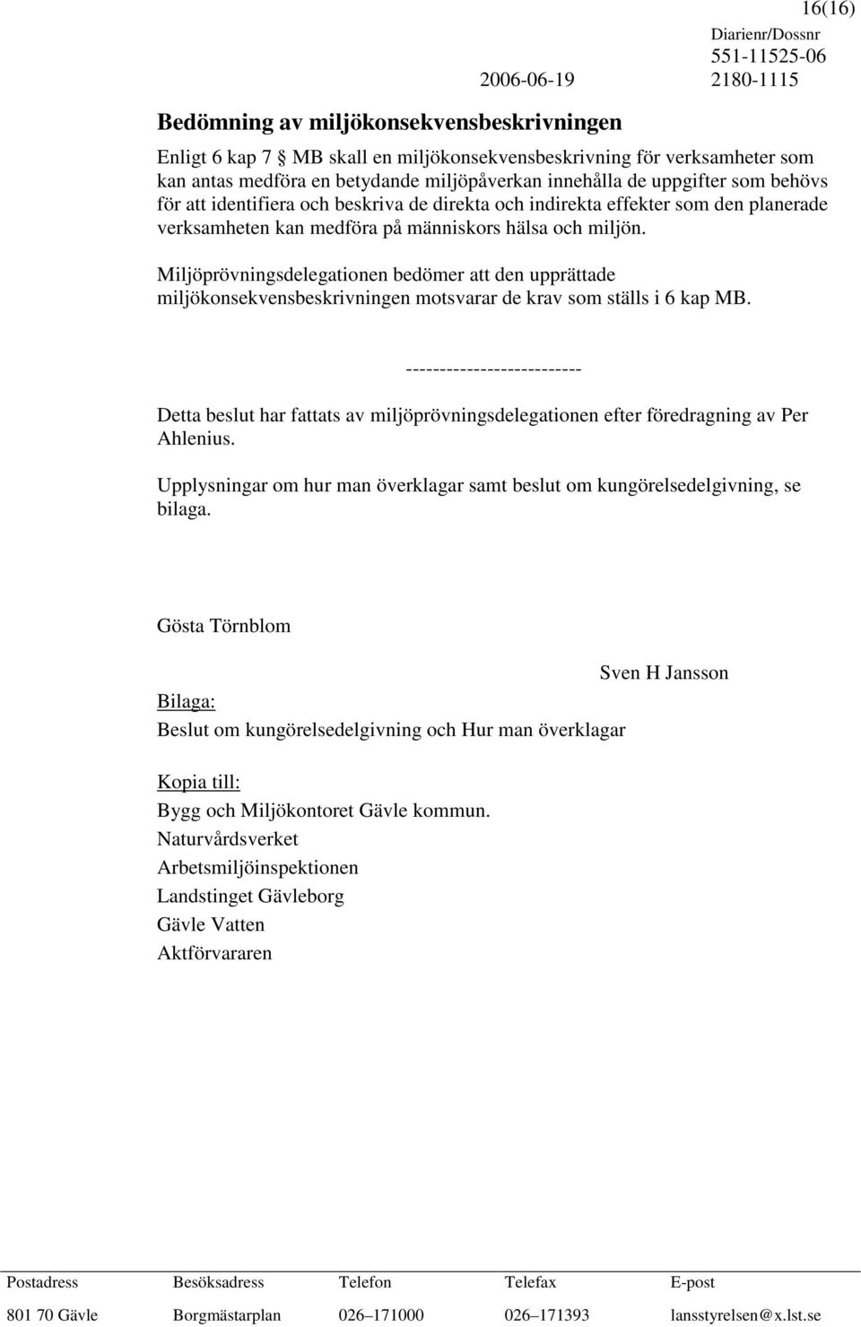 Miljöprövningsdelegationen bedömer att den upprättade miljökonsekvensbeskrivningen motsvarar de krav som ställs i 6 kap MB.