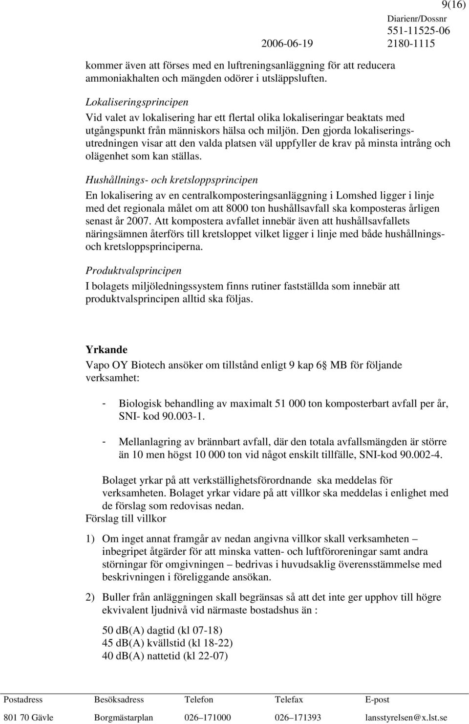 Den gjorda lokaliseringsutredningen visar att den valda platsen väl uppfyller de krav på minsta intrång och olägenhet som kan ställas.