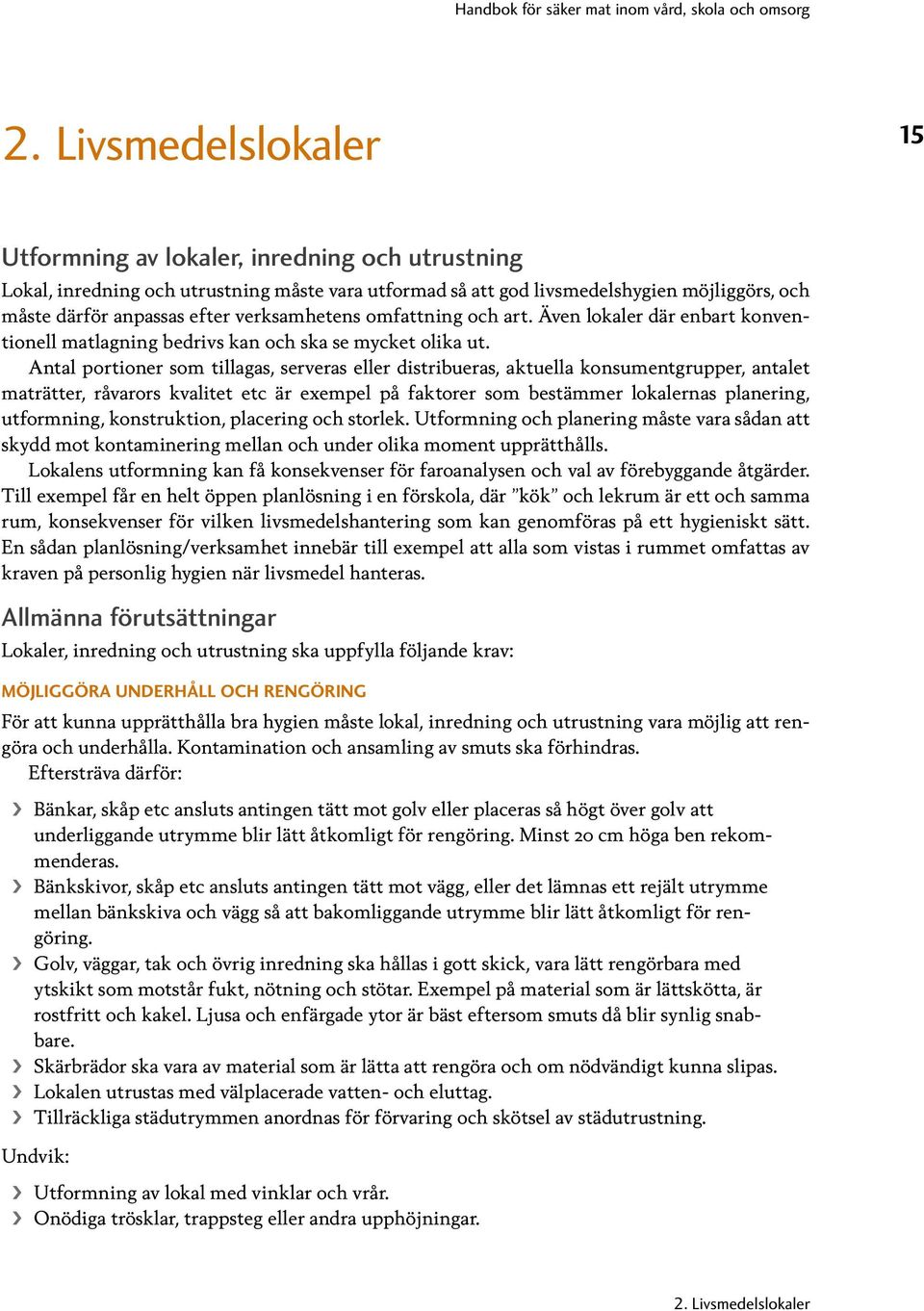 Antal portioner som tillagas, serveras eller distribueras, aktuella konsumentgrupper, antalet maträtter, råvarors kvalitet etc är exempel på faktorer som bestämmer lokalernas planering, utformning,